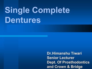 Single Complete
Dentures
Dr.Himanshu Tiwari
Senior Lecturer
Dept. Of Prosthodontics
and Crown & Bridge
 