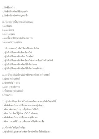 3. สิทธิยึดหน่วง
4. สิทธิเหนือทรัพย์ที่เป็นประกัน
5. สิทธิเหนือทรัพย์ของบุคคลอื่น
20. ข้อใดต่อไปนี้ไม่ใช่บุริมสิทธิสามัญ
1. ค่าปลงศพ
2. ค่าภาษีอากร
3. ค่าจ้างคนงาน
4. ค่าเครื่องอุปโภคอันจาเป็นประจาวัน
5. ค่าล่วงเวลาของเสมียน
21. ประเภทของบุริมสิทธิพิเศษได้แก่อะไรบ้าง
1. บุริมสิทธิพิเศษเหนือสังหาริมทรัพย์
2. บุริมสิทธิพิเศษเหนืออสังหาริมทรัพย์
3. บุริมสิทธิพิเศษเหนือสังหาริมทรัพย์และเหนืออสังหาริมทรัพย์
4. บุริมสิทธิพิเศษเหนือทรัพย์ที่จานา จานอง
5. บุริมสิทธิพิเศษเหนือทรัพย์ที่จานา จานอง ยึดหน่วง
22. กรณีใดต่อไปนี้เป็นบุริมสิทธิพิเศษเหนืออสังหาริมทรัพย์
1. เช่าอสังหาริมทรัพย์
2. พักอาศัยในโรงแรม
3. ค่าแรงงานกสิกรรม
4. ซื้อขายอสังหาริมทรัพย์
5. รับขนของ
23. บุริมสิทธิในมูลพักอาศัยในโรงแรมไม่ครอบคลุมถึงข้อใดต่อไปนี้
1. เงินที่เจ้าของโรงแรมได้ออกแทนแขกของผู้เดินทาง
2. เงินค่าเช่ารถของโรงแรมที่ผู้เดินทางได้ว่าจ้าง
3. เงินค่าโทรศัพท์ที่ผู้เดินทางได้ใช้ในโรงแรม
4. เงินที่เจ้าของโรงแรมได้ออกแทนผู้เดินทาง
5. เงินค่าวงดนตรีที่โรงแรมจ้างมาเล่นให้ผู้เดินทางฟัง
24. ข้อใดต่อไปนี้ถูกต้องที่สุด
1. บุริมสิทธิในมูลเช่าแห่งอสังหาริมทรัพย์มีเหนือสิทธิจานอง
 