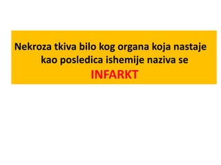 Nekroza tkiva bilo kog organa koja nastaje
kao posledica ishemije naziva se
INFARKT
 