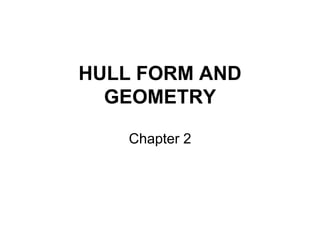 HULL FORM AND
GEOMETRY
Chapter 2
 