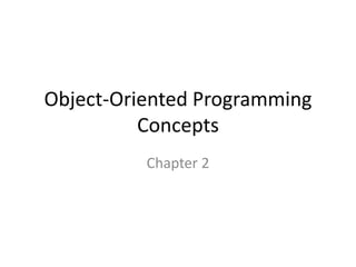 Object-Oriented Programming
Concepts
Chapter 2
 