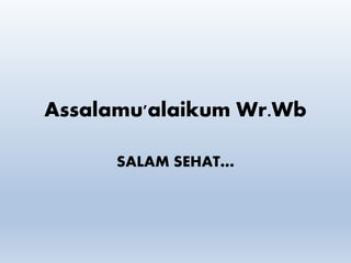 Assalamu'alaikum Wr.Wb
SALAM SEHAT…
 