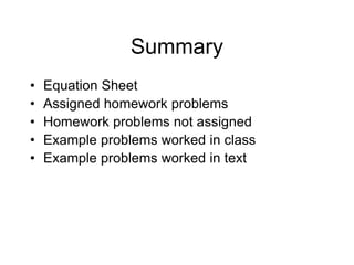 Summary
• Equation Sheet
• Assigned homework problems
• Homework problems not assigned
• Example problems worked in class
• Example problems worked in text
 