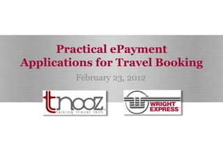 Practical ePayment
Applications for Travel Booking
         February 23, 2012
 