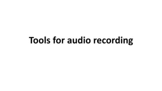 Tools for audio recording
 