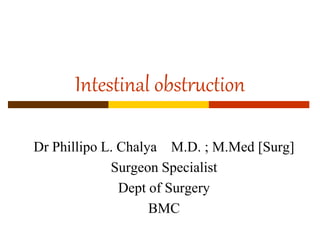Intestinal obstruction
Dr Phillipo L. Chalya M.D. ; M.Med [Surg]
Surgeon Specialist
Dept of Surgery
BMC
 