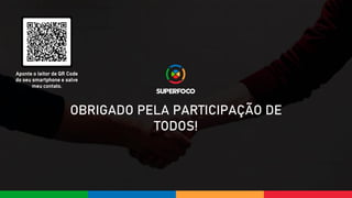 OBRIGADO PELA PARTICIPAÇÃO DE
TODOS!
Aponte o leitor de QR Code
do seu smartphone e salve
meu contato.
 