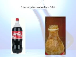 O que acontece com a Coca Cola?
 