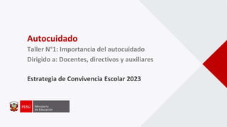 Autocuidado
Taller N°1: Importancia del autocuidado
Dirigido a: Docentes, directivos y auxiliares
Estrategia de Convivencia Escolar 2023
 