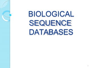 BIOLOGICAL
SEQUENCE
DATABASES
1
 