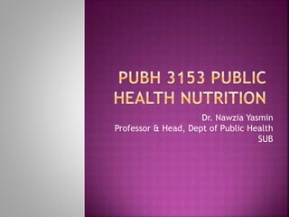 Dr. Nawzia Yasmin
Professor & Head, Dept of Public Health
SUB
 