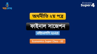 অর্ থ
নীতি ২য় পত্র
এইচএসসস ২০২৩
ফাইনাল সাজেশন
Economics Super Class - 02
 