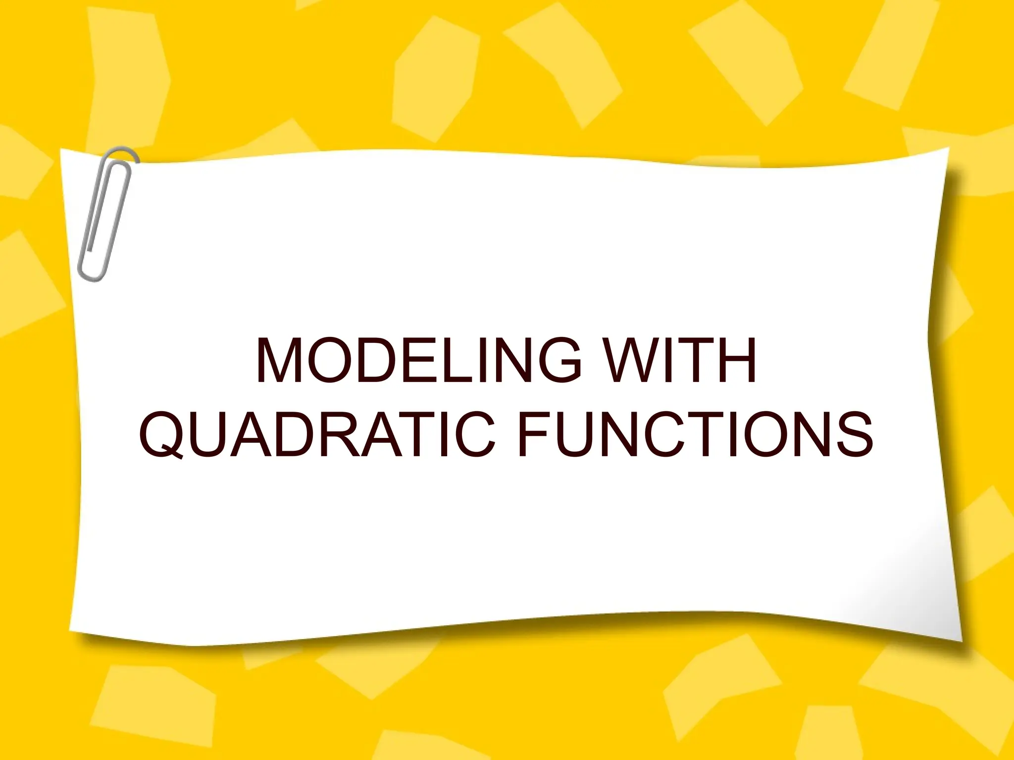 MODELING WITH
QUADRATIC FUNCTIONS
 