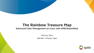 The Rainbow Treasure Map
Advanced Color Management on Linux with AMD/SteamDeck
Melissa Wen
XDC 2023 - A Coruña - Spain
1
 