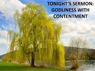 TONIGHT’S SERMON:
 GODLINESS WITH
  CONTENTMENT
 