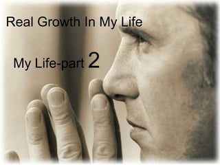 Real Growth In My Life


 My Life-part   2
 