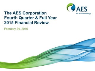 The AES Corporation
Fourth Quarter & Full Year
2015 Financial Review
February 24, 2016
 
