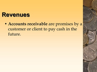 Revenues
• Accounts receivable are promises by a
customer or client to pay cash in the
future.
 