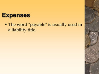 Expenses
• The word "payable" is usually used in
a liability title.
 