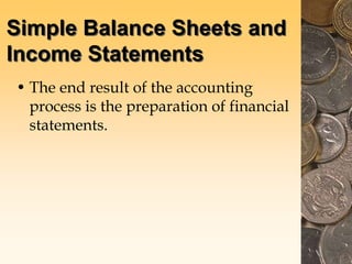 Simple Balance Sheets and
Income Statements
• The end result of the accounting
process is the preparation of financial
statements.
 