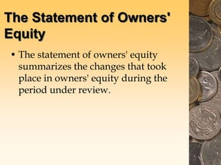 The Statement of Owners'
Equity
• The statement of owners' equity
summarizes the changes that took
place in owners' equity during the
period under review.
 