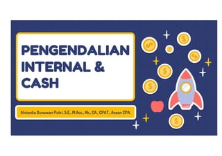 PENGENDALIAN
INTERNAL &
CASH
Alvianita Gunawan Putri, S.E., M.Acc., Ak., CA., CPAT., Asean CPA.
 