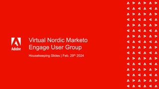 Virtual Nordic Marketo
Engage User Group
Housekeeping Slides | Feb. 29th 2024
 
