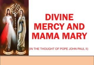 DIVINE
MERCY AND
MAMA MARY
(IN THE THOUGHT OF POPE JOHN PAUL II)
 