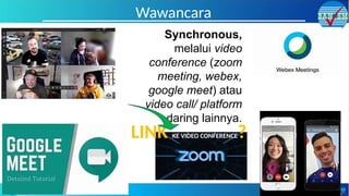 Wawancara
Synchronous,
melalui video
conference (zoom
meeting, webex,
google meet) atau
video call/ platform
daring lainnya.
LINK KE VIDEO CONFERENCE?
 