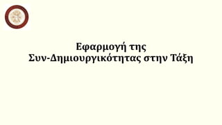 Εφαρμογή της
Συν-Δημιουργικότητας στην Τάξη
 