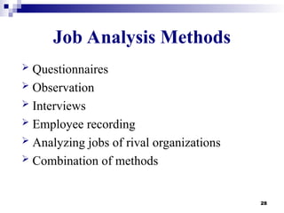 28
Job Analysis Methods
 Questionnaires
 Observation
 Interviews
 Employee recording
 Analyzing jobs of rival organizations
 Combination of methods
 