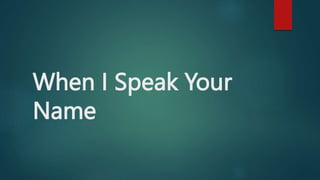 When I Speak Your
Name
 