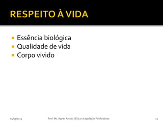 



Essência biológica
Qualidade de vida
Corpo vivido

05/03/2014

Prof. Ms. Agnes Arruda | Ética e Legislação Publicitárias

13

 