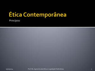Princípios

05/03/2014

Prof. Ms. Agnes Arruda | Ética e Legislação Publicitárias

2

 