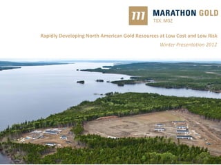 Rapidly Developing North American Gold Resources at Low Cost and Low Risk
                                                 Winter Presentation 2012




                                                                    1
 