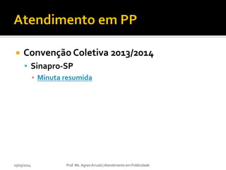 

Convenção Coletiva 2013/2014
 Sinapro-SP
▪ Minuta resumida

05/03/2014

Prof. Ms. Agnes Arruda | Atendimento em Publicidade

 
