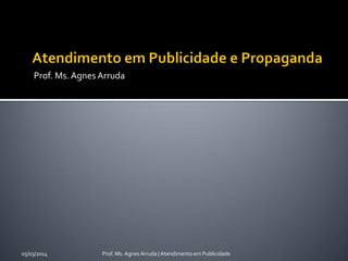Prof. Ms. Agnes Arruda

05/03/2014

Prof. Ms. Agnes Arruda | Atendimento em Publicidade

 