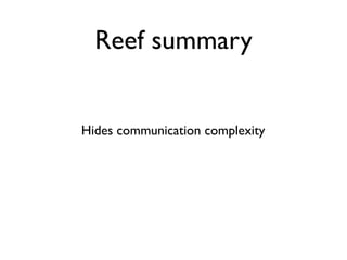 Reef summary


Hides communication complexity
 