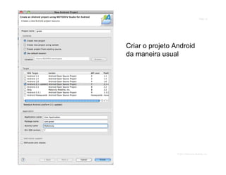 MOTODEV App Summit 2011                                         Page 16




                          Criar o projeto Android
                          da maneira usual




                                           © 2011 Motorola Mobility, Inc.
 