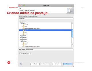 MOTODEV App Summit 2011                           Page 20




Criando mkfile na pasta jni




                              © 2011 Motorola Mobility, Inc.
 