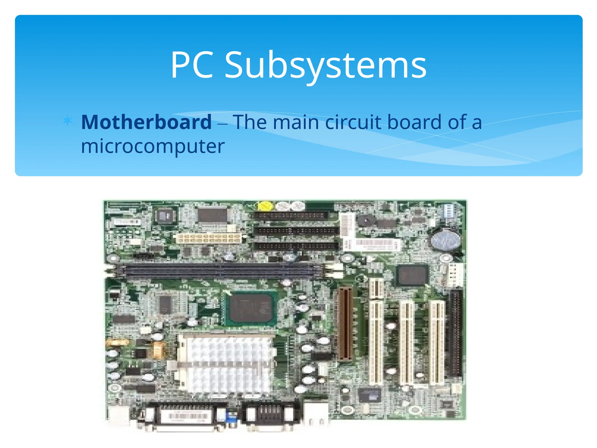  Motherboard – The main circuit board of a
microcomputer
109
PC Subsystems
 