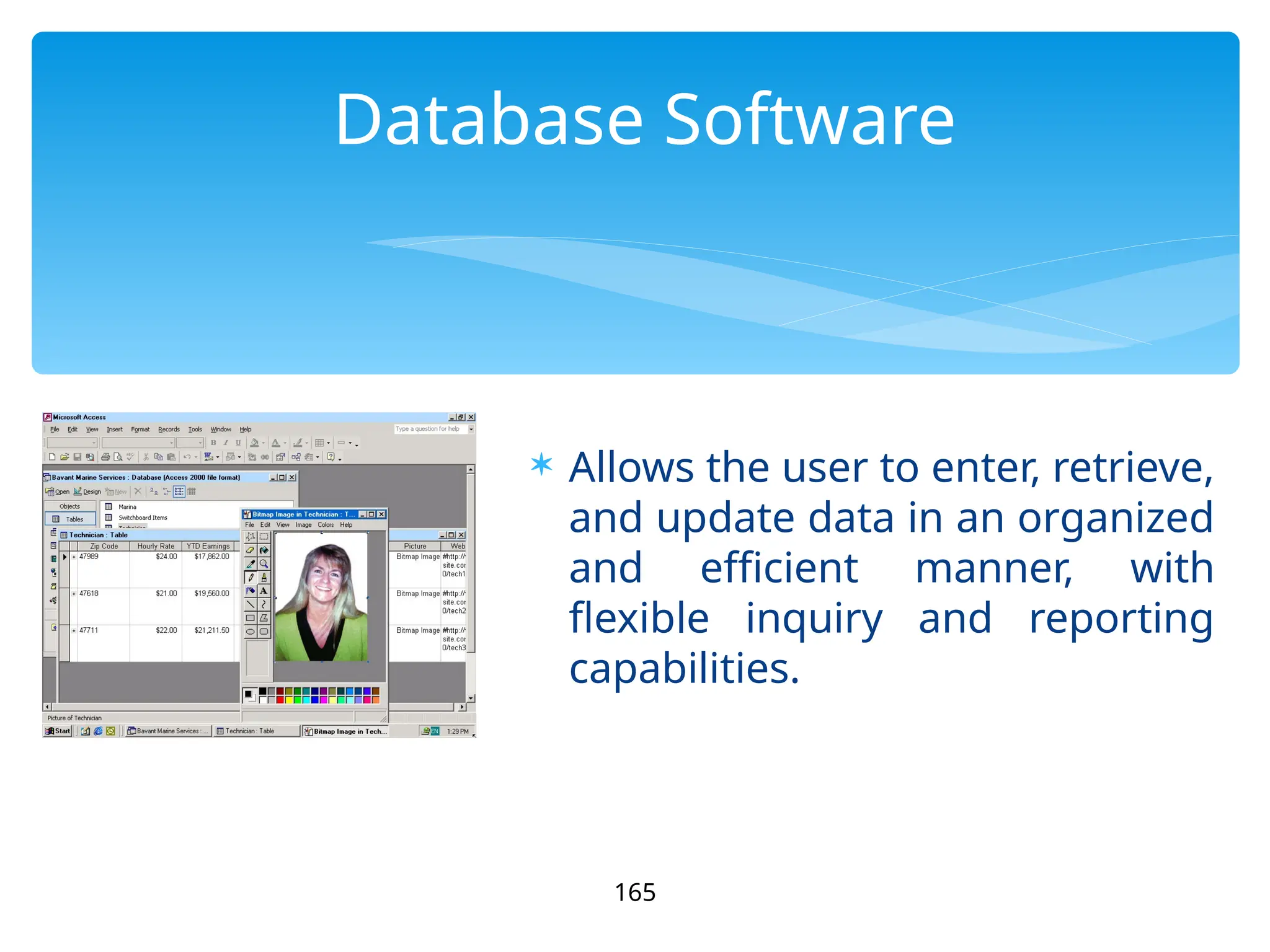 Database Software
 Allows the user to enter, retrieve,
and update data in an organized
and efficient manner, with
flexible inquiry and reporting
capabilities.
165
 