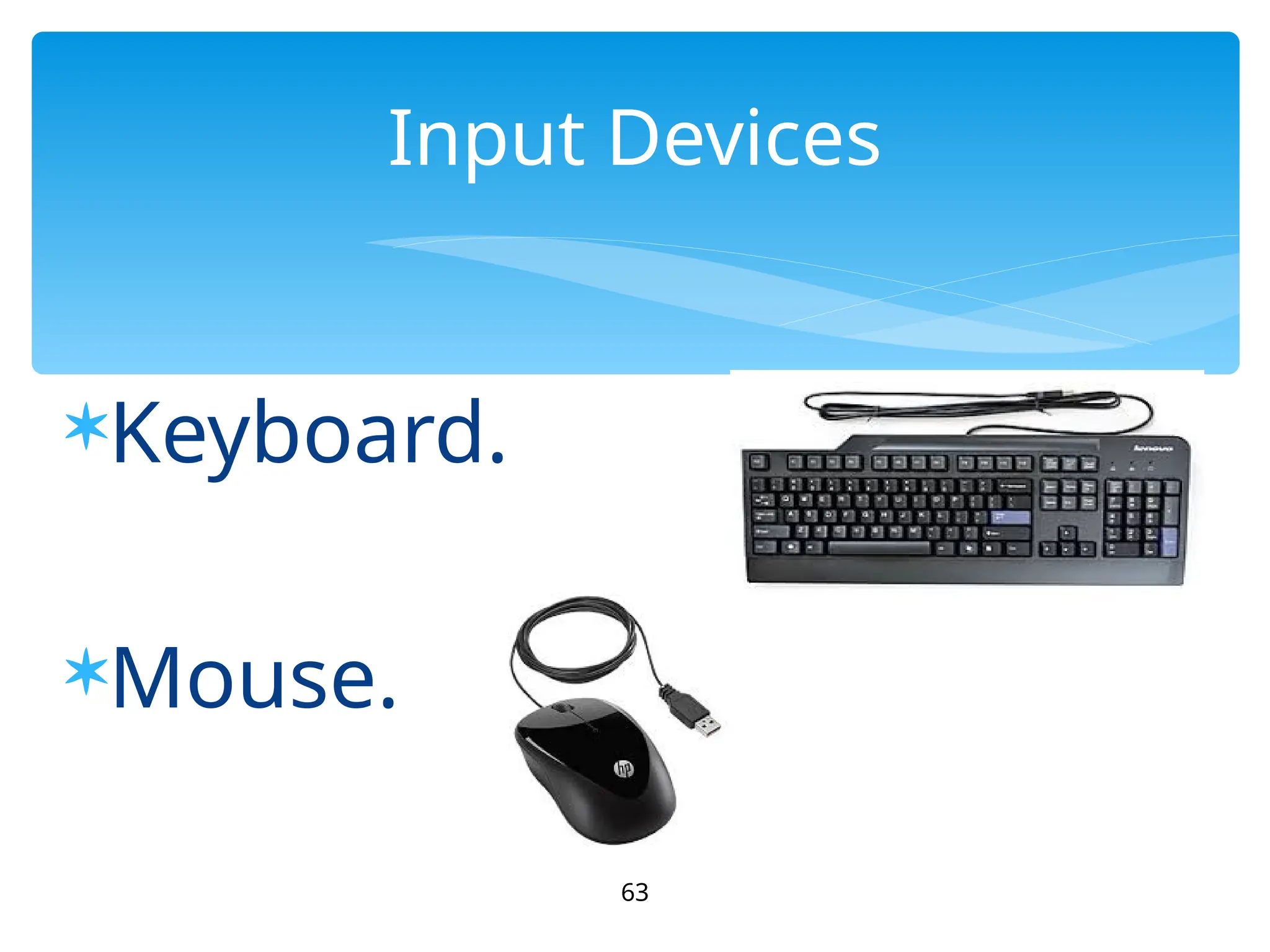 Keyboard.
Mouse.
63
Input Devices
 