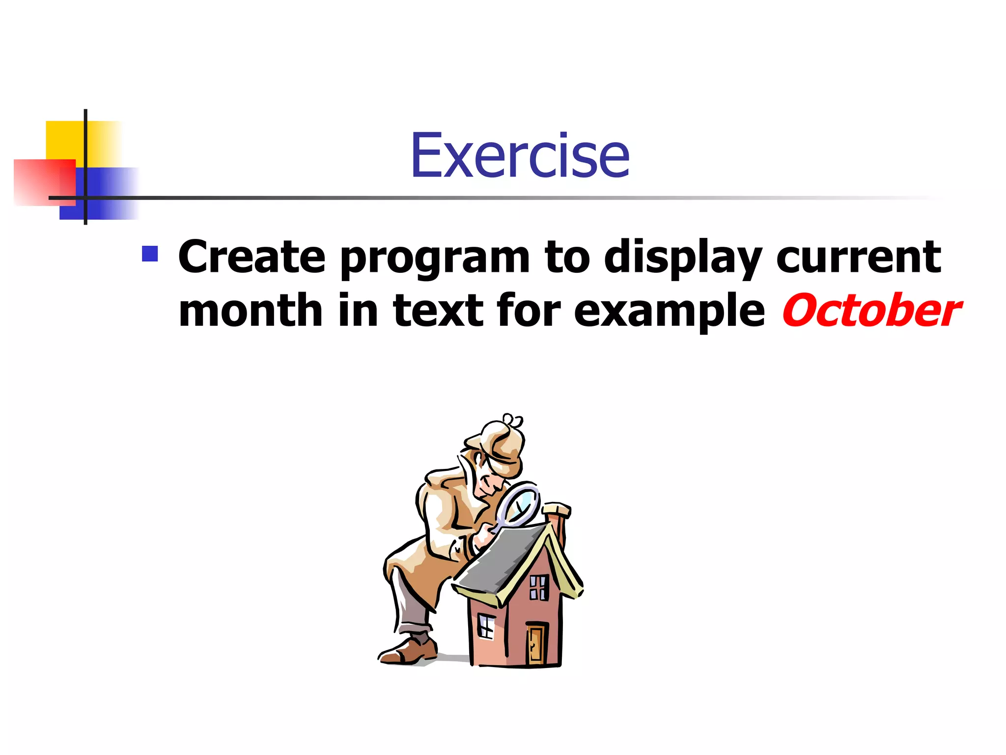 Exercise
   Create program to display current
    month in text for example October
 