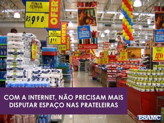 COM A INTERNET, NÃO PRECISAM MAIS
DISPUTAR ESPAÇO NAS PRATELEIRAS
 