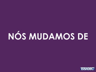 NÓS MUDAMOS DE
 