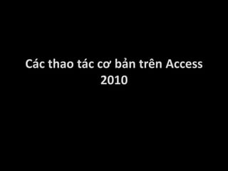 Các thao tác cơ bản trên Access
              2010
 