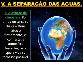 2. A criação da
atmosfera. Foi
ainda no terceiro
dia que Deus
criou o
firmamento; e,
com este, a
atmosfera
terrestre, para
que a vida se
tornasse possível.
 