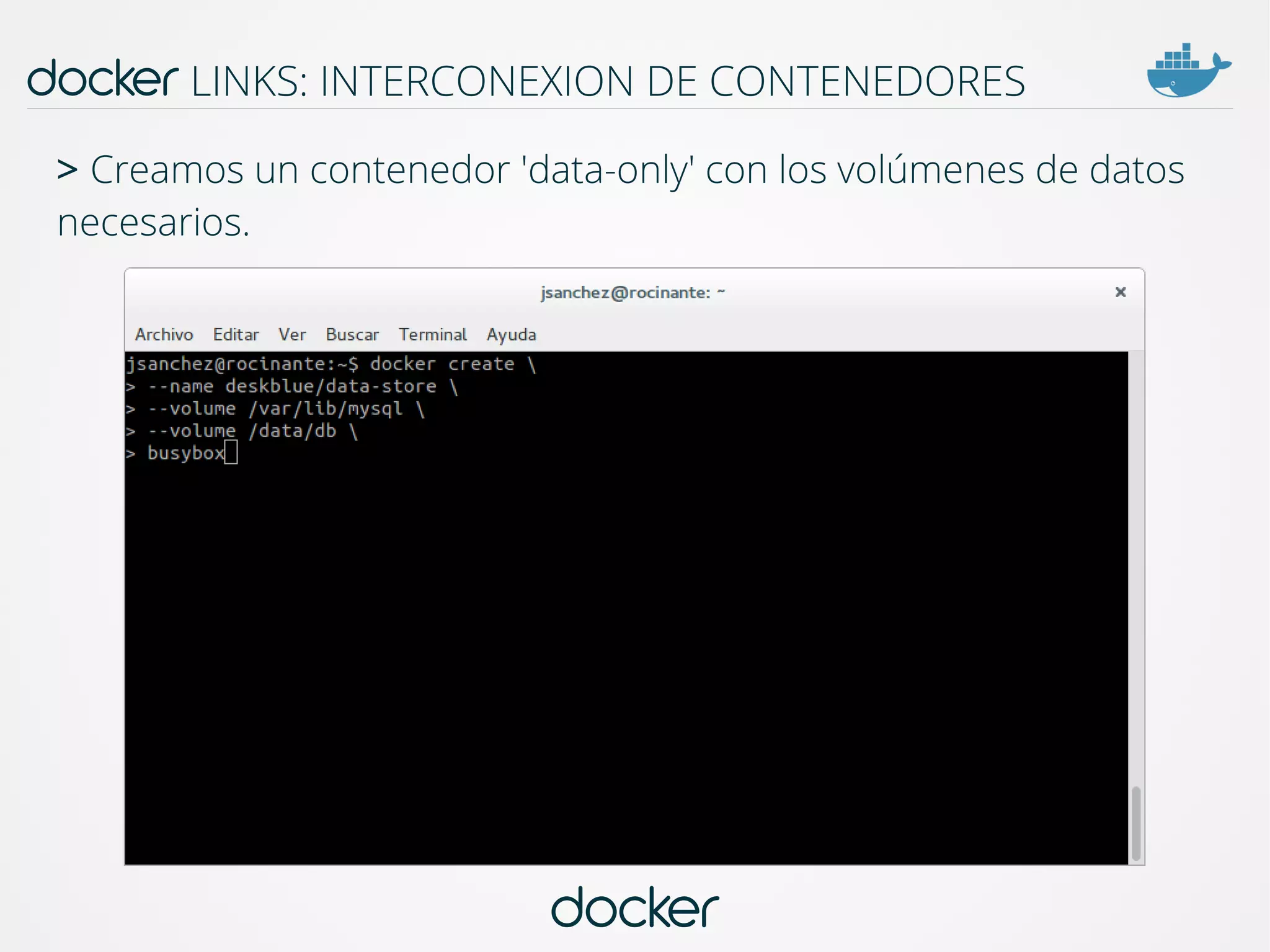 docker
docker LINKS: INTERCONEXION DE CONTENEDORES
> Creamos un contenedor 'data-only' con los volúmenes de datos
necesarios.
 