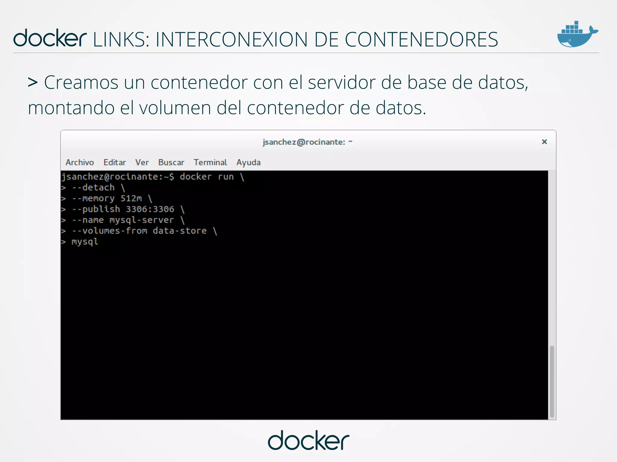 docker
docker LINKS: INTERCONEXION DE CONTENEDORES
> Creamos un contenedor con el servidor de base de datos,
montando el volumen del contenedor de datos.
 